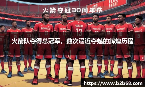 火箭队夺得总冠军，数次逼近夺魁的辉煌历程
