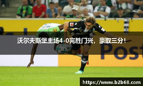 沃尔夫斯堡主场4-0完胜门兴，豪取三分！
