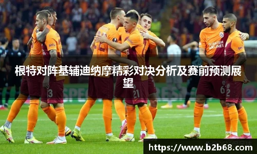根特对阵基辅迪纳摩精彩对决分析及赛前预测展望