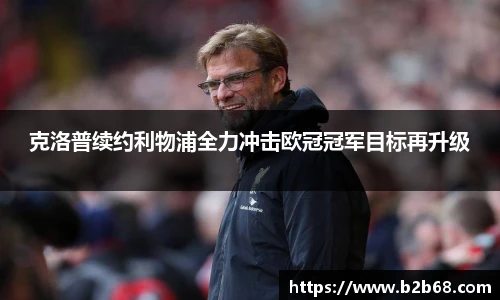 克洛普续约利物浦全力冲击欧冠冠军目标再升级