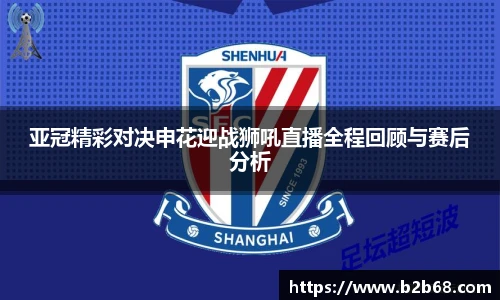 亚冠精彩对决申花迎战狮吼直播全程回顾与赛后分析