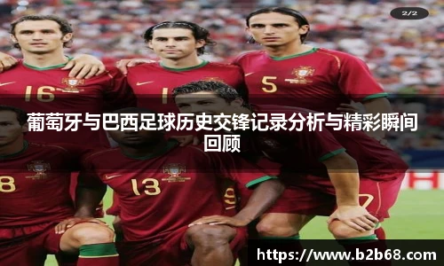 葡萄牙与巴西足球历史交锋记录分析与精彩瞬间回顾